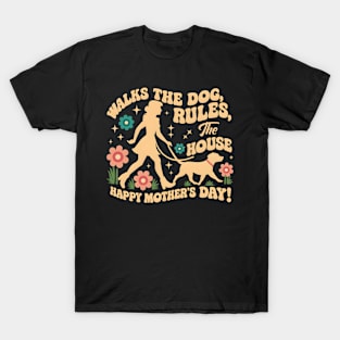 Walks the dog Rules The House Happy mother's day | Mother's day | Mom lover gifts T-Shirt